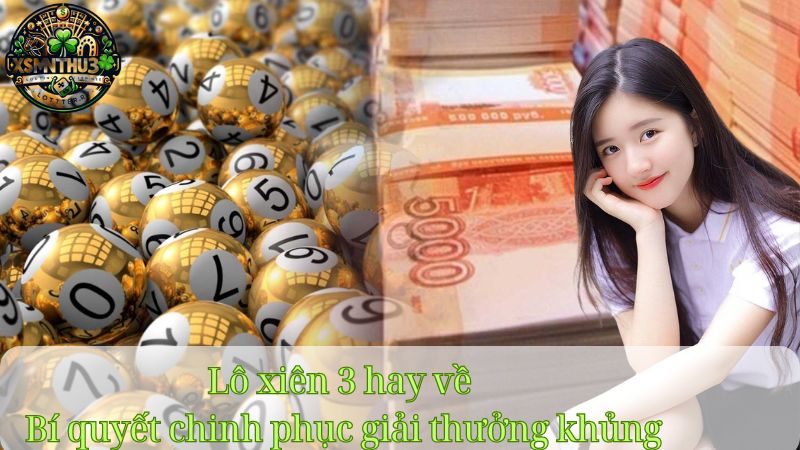 Lô xiên 3 hay về - Bí quyết chinh phục giải thưởng khủng